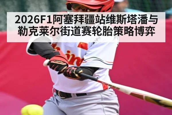 2026F1阿塞拜疆站维斯塔潘与勒克莱尔街道赛轮胎策略博弈